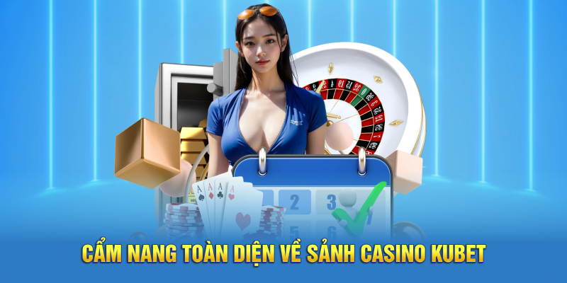 Cẩm nang toàn diện về sảnh Casino Kubet