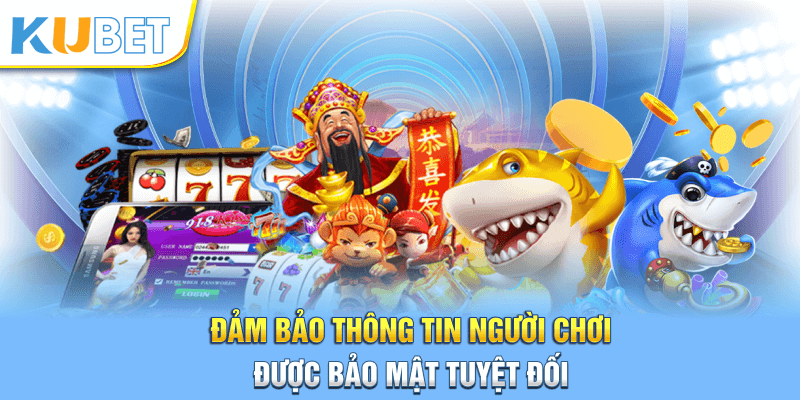 Đảm bảo thông tin người chơi được bảo mật tuyệt đối tại hệ thống