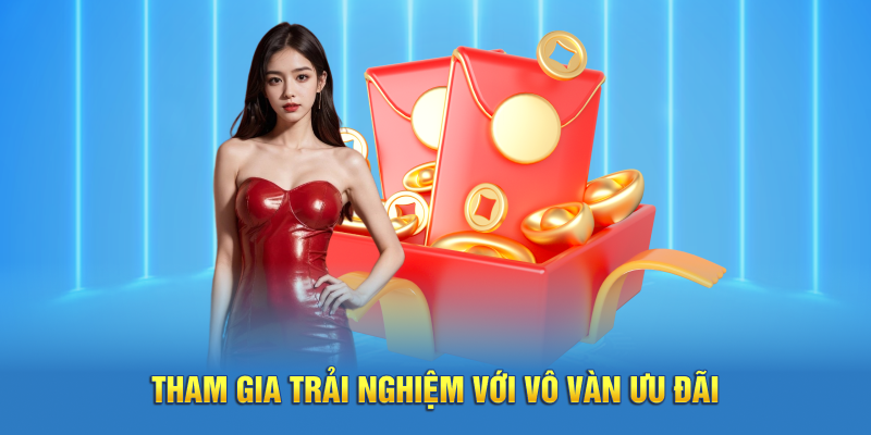 Tham gia trải nghiệm với vô vàn ưu đãi