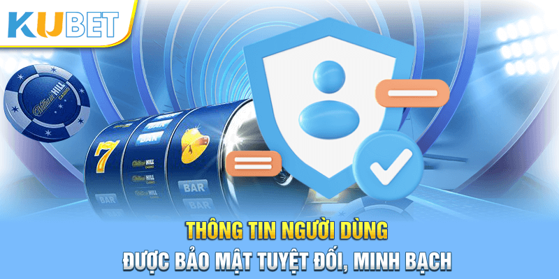 Thông tin người dùng được bảo mật tuyệt đối, minh bạch