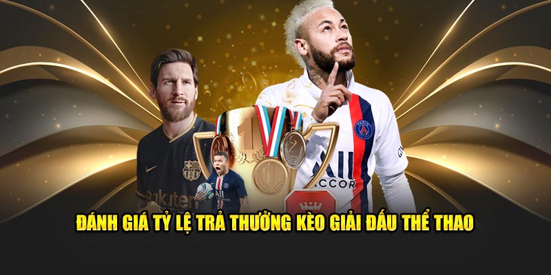 Đánh giá tỷ lệ trả thưởng kèo giải đấu thể thao 