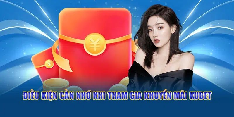 Một số điều kiện để tham gia các ưu đãi tại Kubet