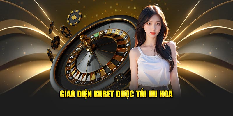 Giao diện Kubet được tối ưu hoá