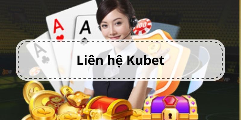 Liên hệ Kubet - Tư Vấn Và Giải Đáp Mọi Thắc Mắc Về Nhà Cái