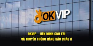 Liên Minh Okvip - Liên Minh Giải Trí Hàng Đầu Châu Á