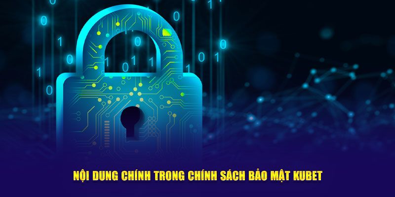 Quy định cụ thể chính sách bảo mật Kubet