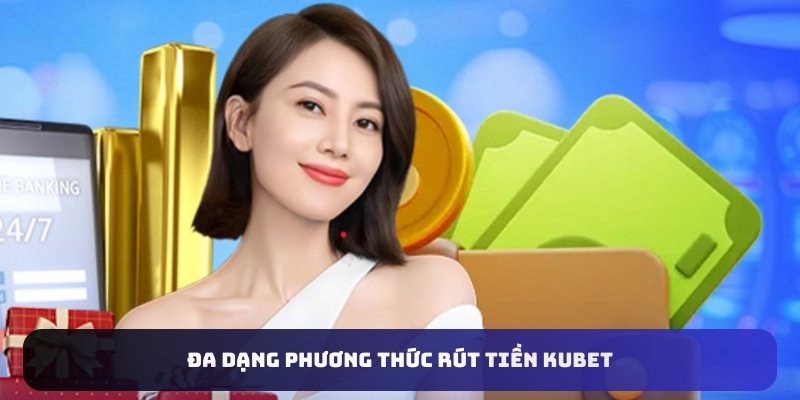 Đa dạng phương thức rút tiền Kubet