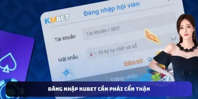 Đăng nhập Kubet cần phải cẩn thận