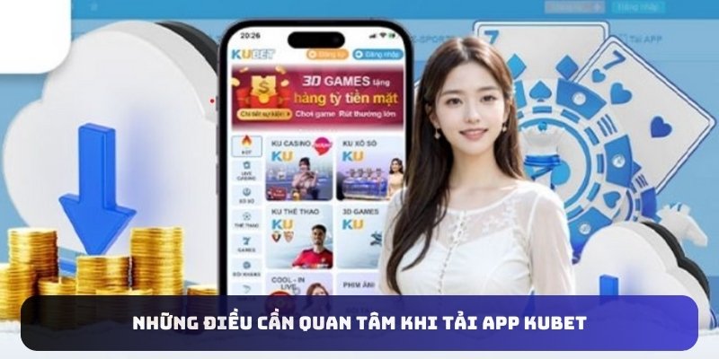 Những điều cần quan tâm khi tải app Kubet